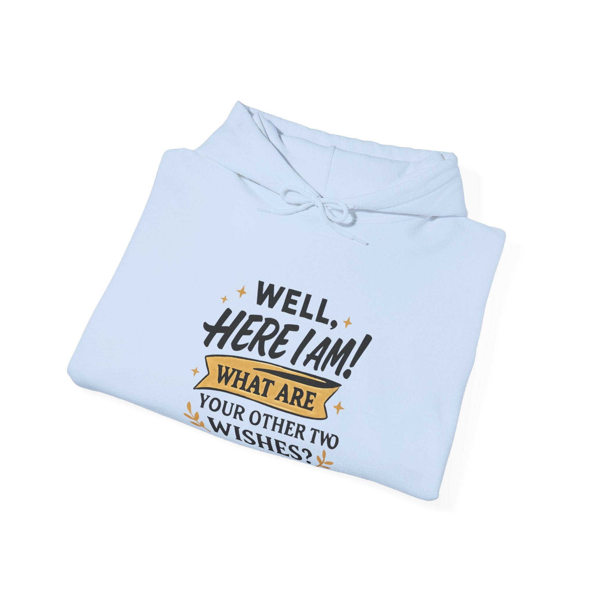 Here I Am Hoodie — “Well, Here I Am! What Are Your Other Two Wishes?” Funny Graphic Hooded Sweatshirt