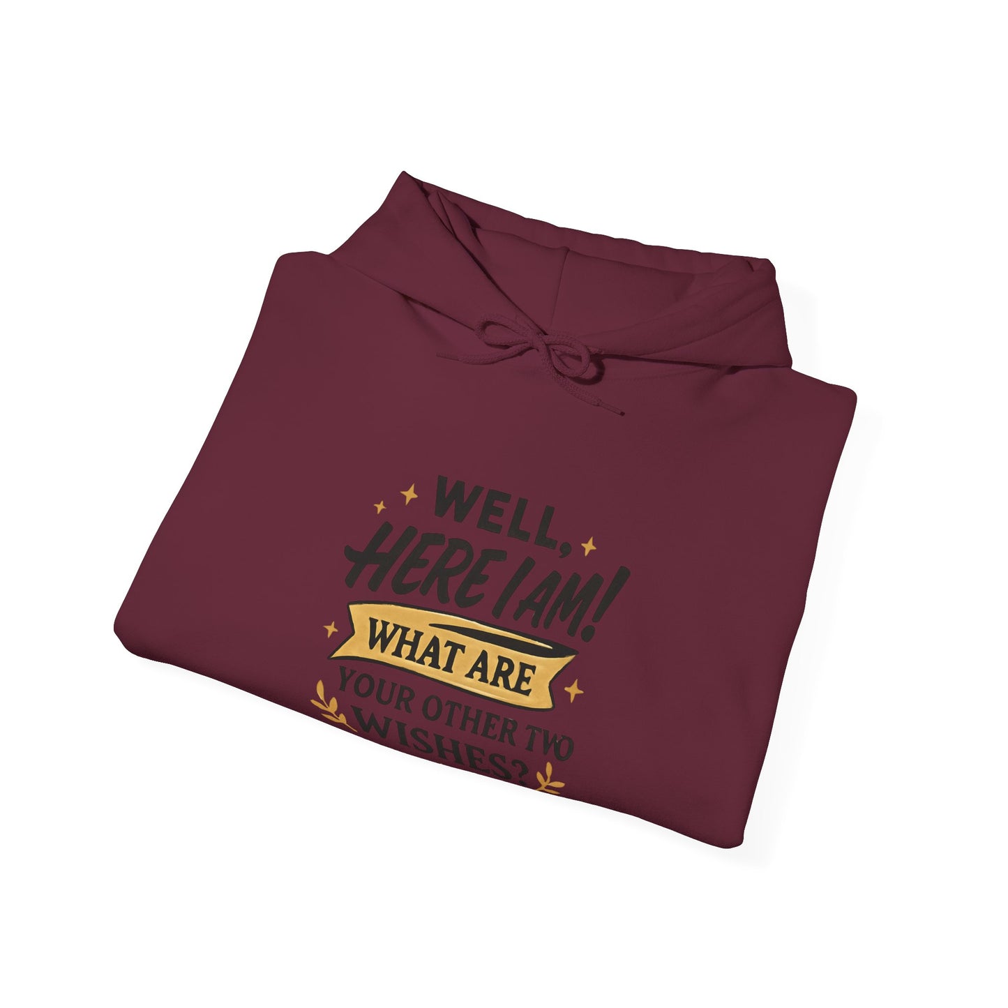 Here I Am Hoodie — “Well, Here I Am! What Are Your Other Two Wishes?” Funny Graphic Hooded Sweatshirt
