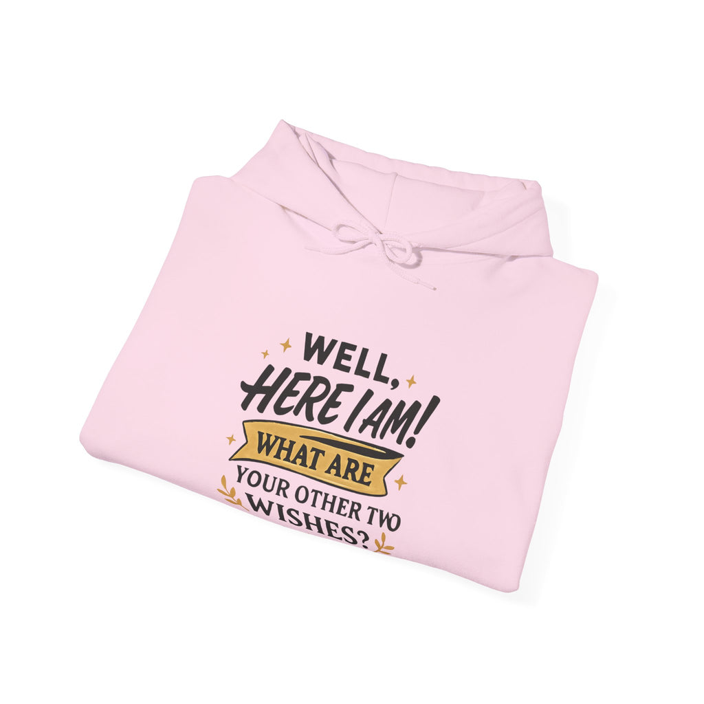Here I Am Hoodie — “Well, Here I Am! What Are Your Other Two Wishes?” Funny Graphic Hooded Sweatshirt