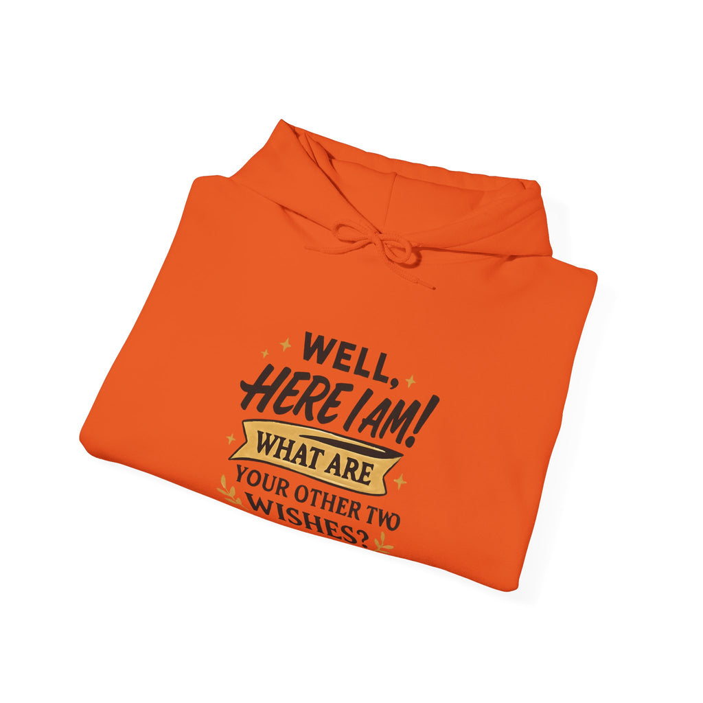 Here I Am Hoodie — “Well, Here I Am! What Are Your Other Two Wishes?” Funny Graphic Hooded Sweatshirt