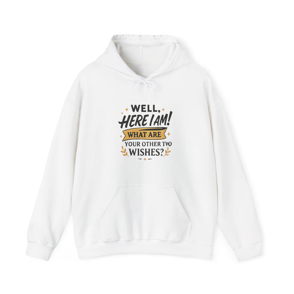 Here I Am Hoodie — “Well, Here I Am! What Are Your Other Two Wishes?” Funny Graphic Hooded Sweatshirt