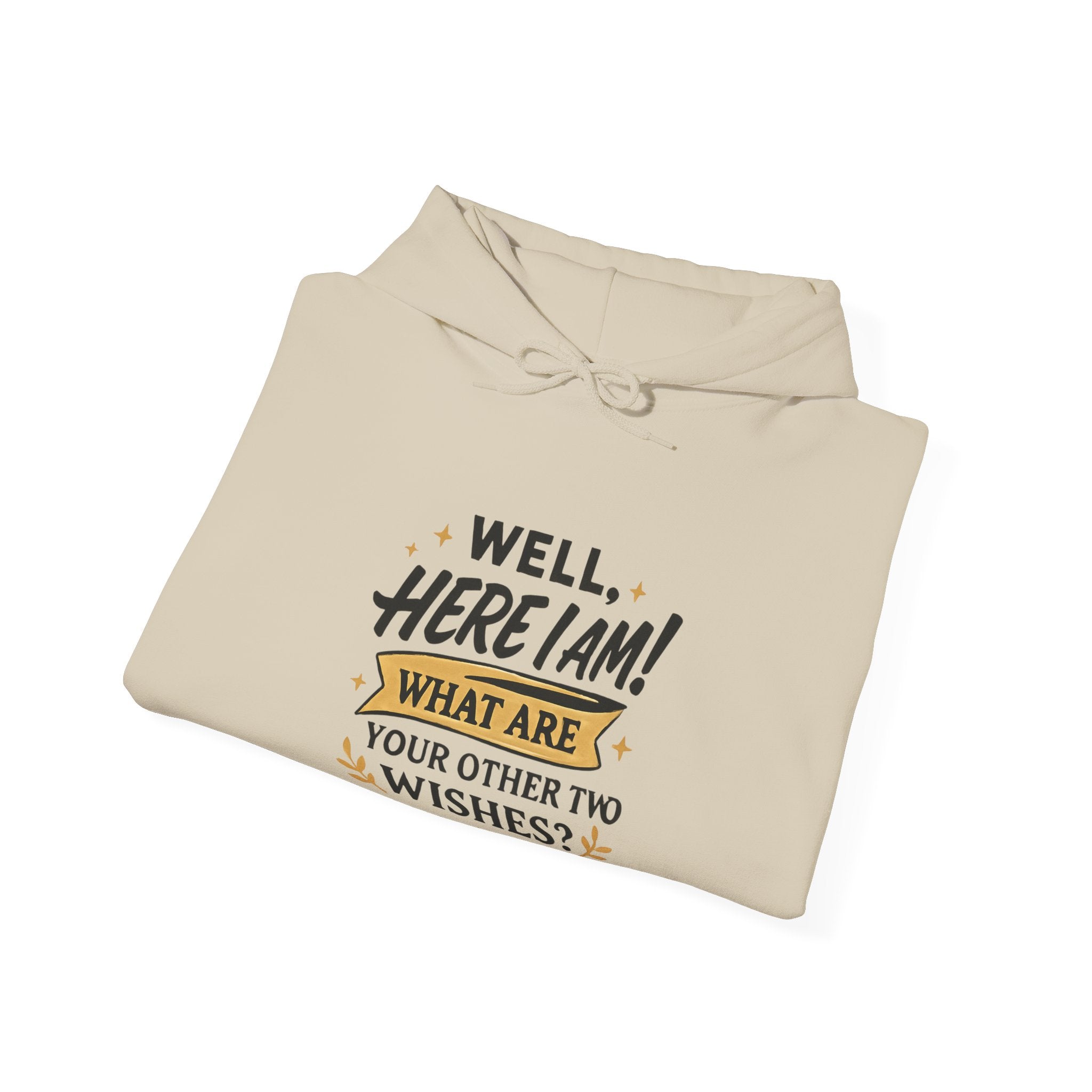 Here I Am Hoodie — “Well, Here I Am! What Are Your Other Two Wishes?” Funny Graphic Hooded Sweatshirt