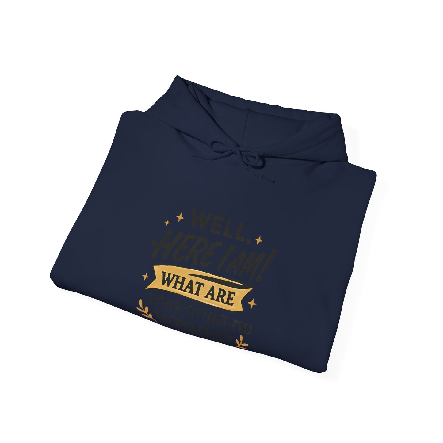 Here I Am Hoodie — “Well, Here I Am! What Are Your Other Two Wishes?” Funny Graphic Hooded Sweatshirt