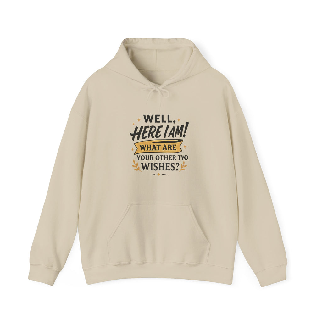 Here I Am Hoodie — “Well, Here I Am! What Are Your Other Two Wishes?” Funny Graphic Hooded Sweatshirt
