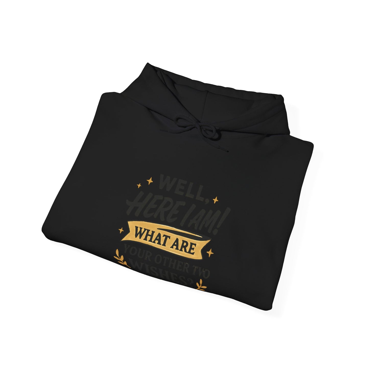 Here I Am Hoodie — “Well, Here I Am! What Are Your Other Two Wishes?” Funny Graphic Hooded Sweatshirt