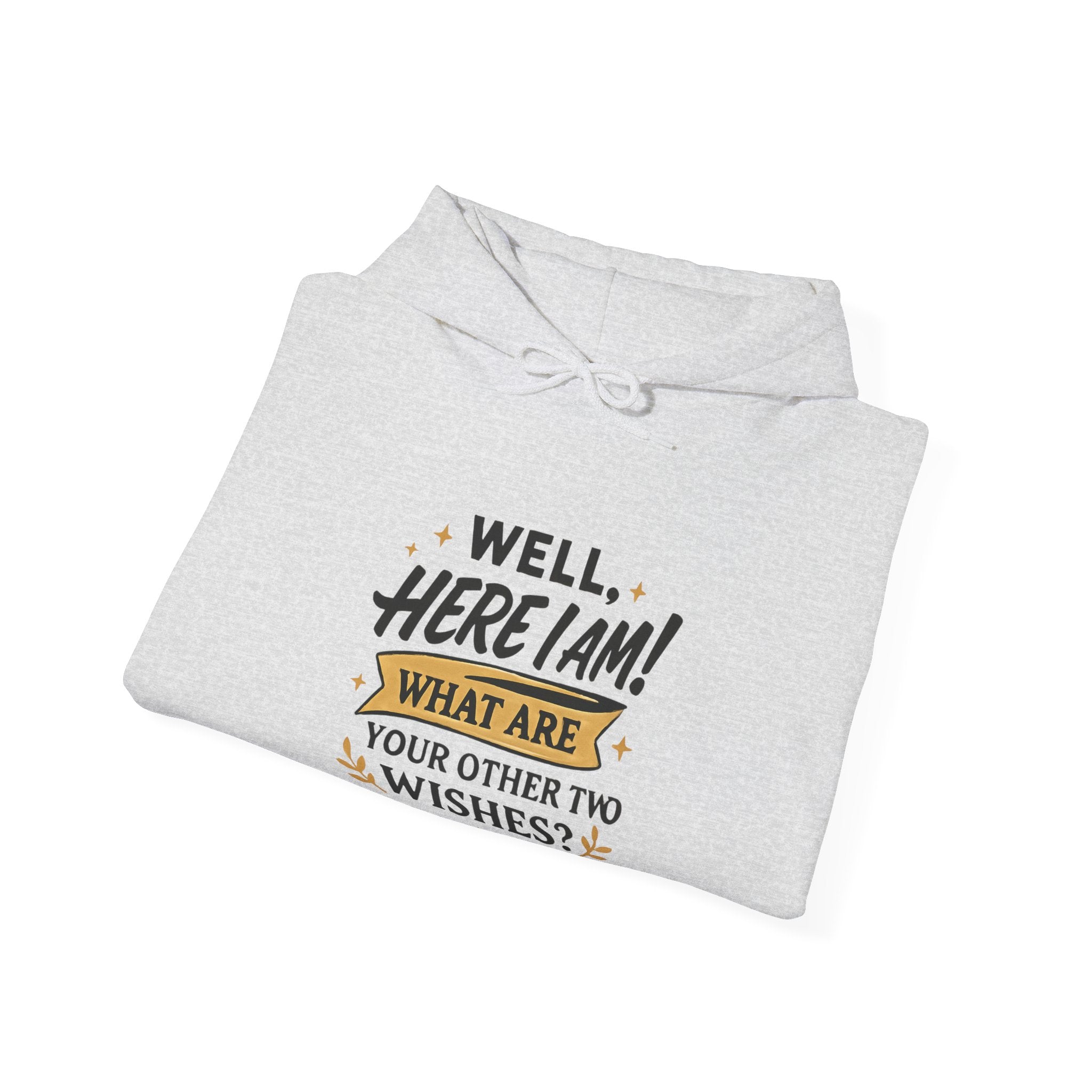 Here I Am Hoodie — “Well, Here I Am! What Are Your Other Two Wishes?” Funny Graphic Hooded Sweatshirt