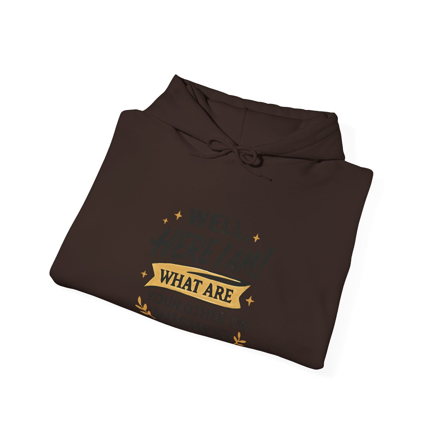 Here I Am Hoodie — “Well, Here I Am! What Are Your Other Two Wishes?” Funny Graphic Hooded Sweatshirt