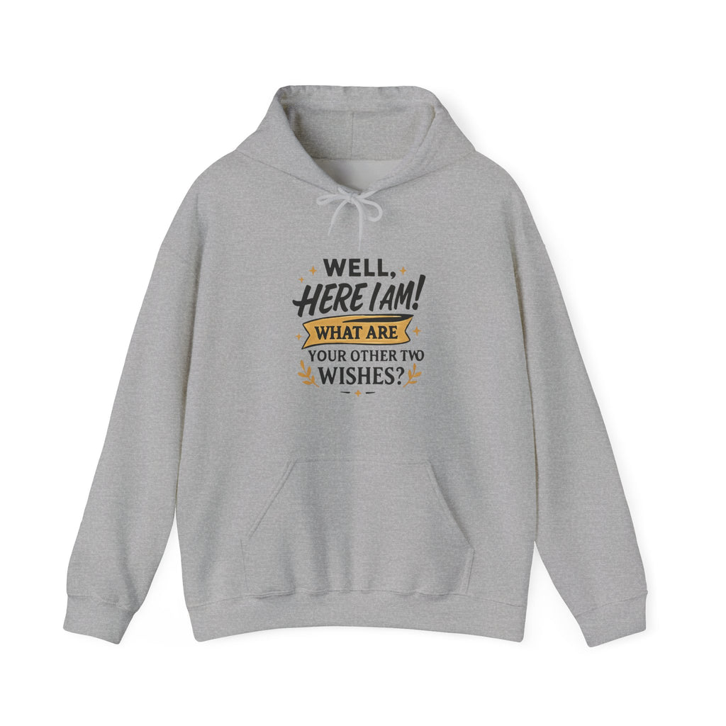 Here I Am Hoodie — “Well, Here I Am! What Are Your Other Two Wishes?” Funny Graphic Hooded Sweatshirt
