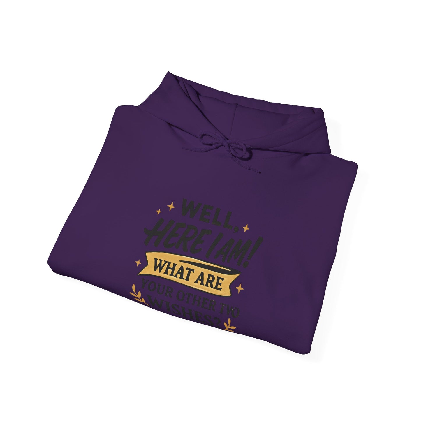 Here I Am Hoodie — “Well, Here I Am! What Are Your Other Two Wishes?” Funny Graphic Hooded Sweatshirt