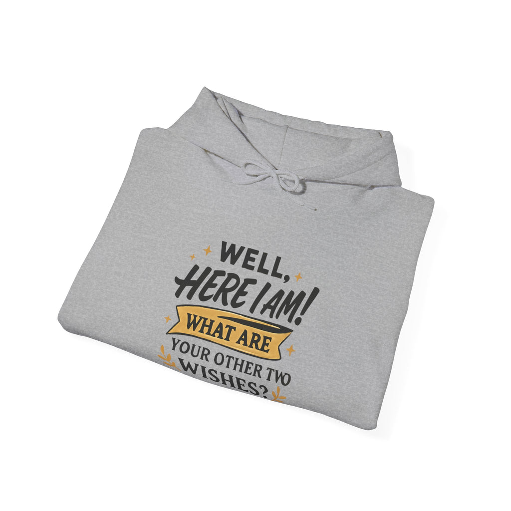 Here I Am Hoodie — “Well, Here I Am! What Are Your Other Two Wishes?” Funny Graphic Hooded Sweatshirt