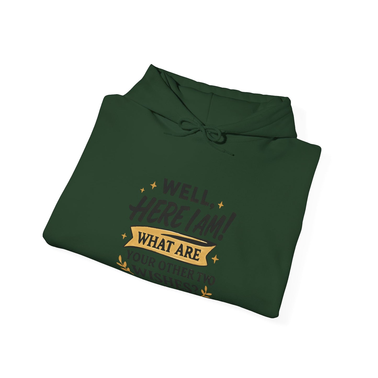 Here I Am Hoodie — “Well, Here I Am! What Are Your Other Two Wishes?” Funny Graphic Hooded Sweatshirt